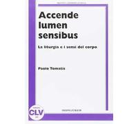 Paolo Tomatis – Accende lumen sensibus. La liturgia e i sensi del corpo – CLV