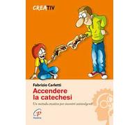 Accendere la catechesi. Un metodo creativo per incontri coinvolgenti
