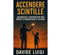 Accendere Scintille: Insegnanti e genitori per figli pronti a conquistare il futuro