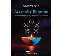 Accendi e illumina. Percorso spirituale con i cinque sensi