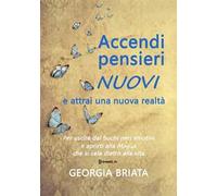 Accendi pensieri nuovi e attrai una nuova realtà. Per uscire dai buchi neri emotivi e aprirti alla magia che si cela dietro alla vita. Nuova ediz.