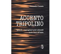 Accento tripolino. Sguardi e immaginari post-coloniali dalla Libia all’Italia