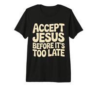 Accept Jesus Before It's Too Late Fede Salvezza |- Maglietta Premium