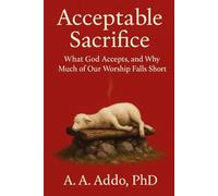 Acceptable Sacrifice: What God Accepts, and Why Much of Our Worship Falls Short