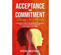Acceptance and Commitment Therapy in 7 weeks. A Complete Guide To Mindfulness Ch