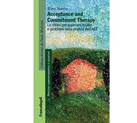 Acceptance and Commitment Therapy. Le chiavi per superare insidie e problemi nella pratica dell'ACT