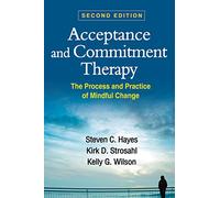 Acceptance and Commitment Therapy, Second Edition: The Process and Practice of Mindful Change