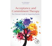 Acceptance and Commitment Therapy: The Clinician's Guide for Supporting Parents