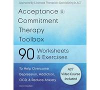Acceptance and Commitment Therapy Toolbox: 90 Exercises and Worksheets to Help Overcome Depression, Addiction, OCD, and Reduce Anxiety