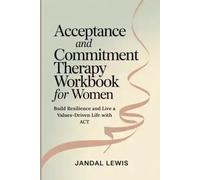 Acceptance and Commitment Therapy Workbook for Women: Build Resilience and Live a Values-Driven Life with ACT