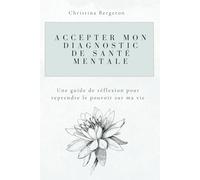 Accepter mon diagnostic de santé mentale: Un guide de réflexion pour reprendre le pouvoir sur ma vie