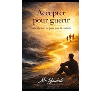Accepter pour guérir: mon chemin de paix avec la maladie