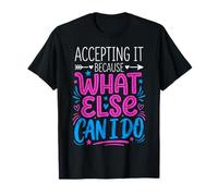 Accepting It Because What Else Can I Do La Realtà sopravvive Maglietta