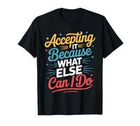 Accepting It Because What Else Can I Do Reality Survive - Maglietta