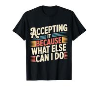 Accepting It Because What Else Can I Do Reality Survive |- Maglietta
