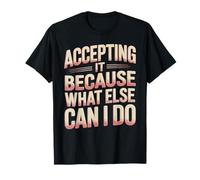 Accepting It Because What Else Can I Do Reality Survive - Maglietta