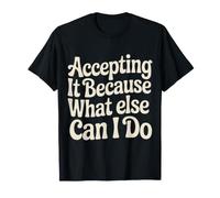 Accepting It Because What Else Can I Do Reality Survive |- Maglietta
