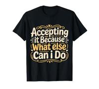 Accepting It Because What Else Can I Do Reality Survive ||- Maglietta