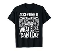 Accepting It Because What Else Can I Do Reality Survive - Maglietta