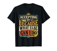 Accepting It Because What Else Can I Do Reality Survive - Maglietta