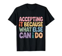 Accepting It Because What Else Can I Do Reality Survive |- Maglietta