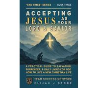 Accepting Jesus As Your Lord & Savior - and Living for Him Daily: A Practical Guide to Salvation, Surrender, and Daily Living for God -- How to Live a ... Life Every Day (Team Success Network)