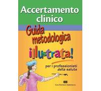 Accertamento clinico. Guida metodologica illustra per i professionisti della salute