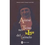 Accese nel Ticino la luce del Carmelo. Maria Stefania della Corte Celeste madre fondatrice del Carmelo di Locarno 1898-1991