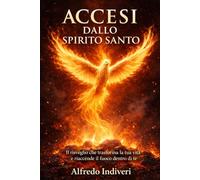 Accesi dal fuoco dello Spirito Santo: Il risveglio dello Spirito Santo negli ultimi giorni. Un profondo percorso di fede, potenza e trasformazione attraverso la Parola di Dio