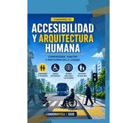Accesibilidad y Arquitectura Humana: Comprender, habitar y participar en la ciudad