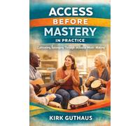 Access Before Mastery in Practice: Cultivating Belonging Through Inclusive Music-Making