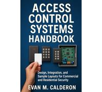 Access Control Systems Handbook Design, Installation, and Use Case Examples for Residential, Commercial, and Industrial Projects