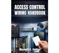 Access Control Wiring Handbook: Master Access Control Systems with Step-by-Step Installation, Low Voltage Wiring Techniques, and Expert Troubleshooting Strategies