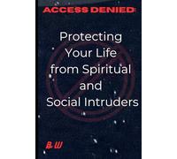 Access Denied Protecting Your Life from Spiritual and Social Intruders