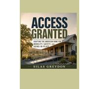 ACCESS GRANTED: Adapting the American Home for Mobility, Safety, and Aging in Place