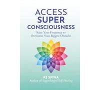 Access Super Consciousness: Raise Your Frequency to Overcome Your Biggest Obstacles