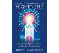 Access the Power of Your Higher Self: Your Source of Inner Guidance and Spiritual Transformation
