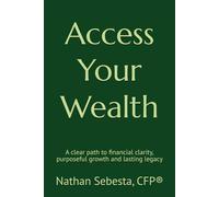Access Your Wealth: A clear path to financial clarity, purposeful growth and lasting legacy