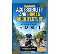 Accessibility and Human Architecture: Understanding, Inhabiting, and Participating in the City