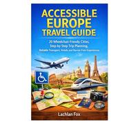 ACCESSIBLE EUROPE TRAVEL GUIDE: 20 Wheelchair-Friendly Cities, Step-by-Step Trip Planning, Reliable Transport, Hotels, and Barrier-Free Experiences