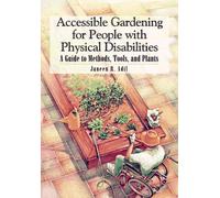 Accessible Gardening For People With Physical Disabilities - A Guide To Methods, Tools, And Plants