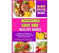 ACCESSIBLE SOUS VIDE HEALTHY DISHES: Simple Low-Temperature Cooking Recipes For Everyday Wellness And Flavor
