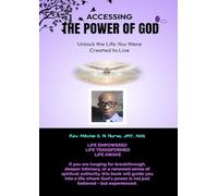 ACCESSING THE POWER OF GOD: Unlocking the Life You Were Created to Live