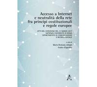 Accesso a internet e neutralità della rete fra principi costituzionali e regole europee. Atti del Convegno (Roma, 31 marzo 2017)