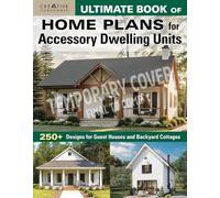 Accessory Dwelling Designs: Floor Plans and Design Ideas for Backyard Homes, Guest Houses, In-Law Suites, Garage Apartments, and Multigenerational Living (Creative Homeowner)