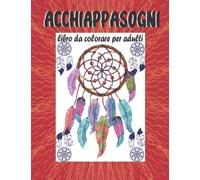 Acchiappasogni Libri da colorare per adulti: Bellissimo e stimolante acchiappasogni con mandala e fiori da colorare e illustrazioni che alleviano lo stress