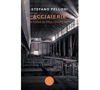 Acciaierie. Storia di figli d'operai