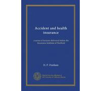 Accident and health insurance (Vol-1): a series of lectures delivered before the Insurance institute of Hartford