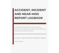 Accident, Incident and Near-Miss Report Logbook: A Practical Record Book for Contractors to Document Incidents, Near-Misses, and Follow-Up Actions on Construction Sites
