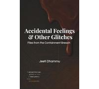 Accidental Feelings & Other Glitches: Files from the Containment Breach